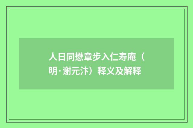 人日同懋章步入仁寿庵（明·谢元汴）释义及解释