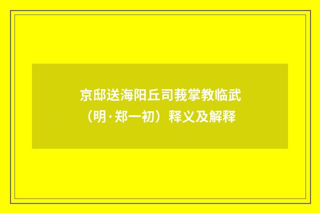 京邸送海阳丘司莪掌教临武（明·郑一初）释义及解释