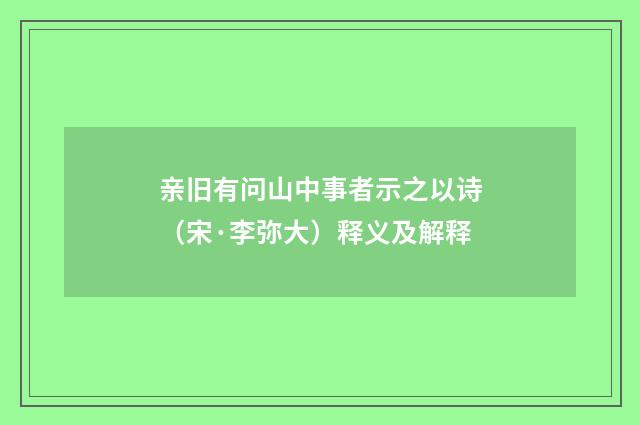 亲旧有问山中事者示之以诗（宋·李弥大）释义及解释