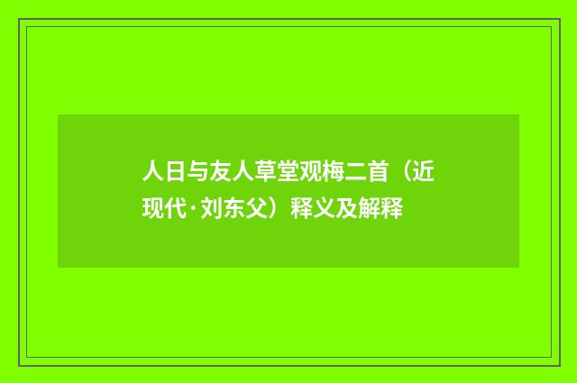 人日与友人草堂观梅二首（近现代·刘东父）释义及解释