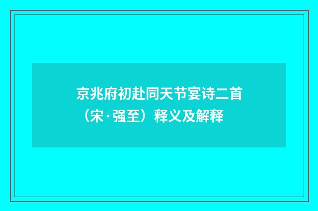 京兆府初赴同天节宴诗二首（宋·强至）释义及解释