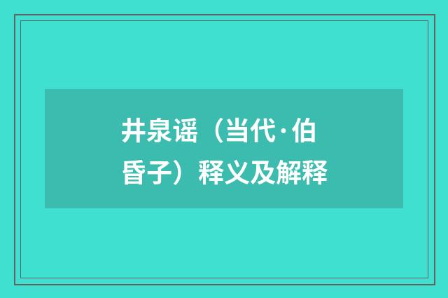 井泉谣（当代·伯昏子）释义及解释