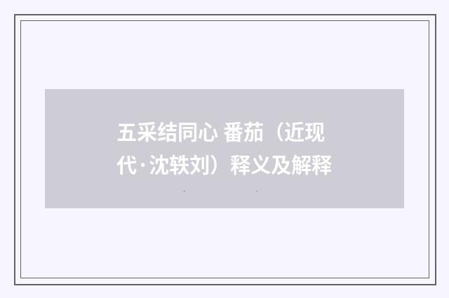 五采结同心 番茄（近现代·沈轶刘）释义及解释