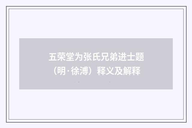 五荣堂为张氏兄弟进士题（明·徐溥）释义及解释