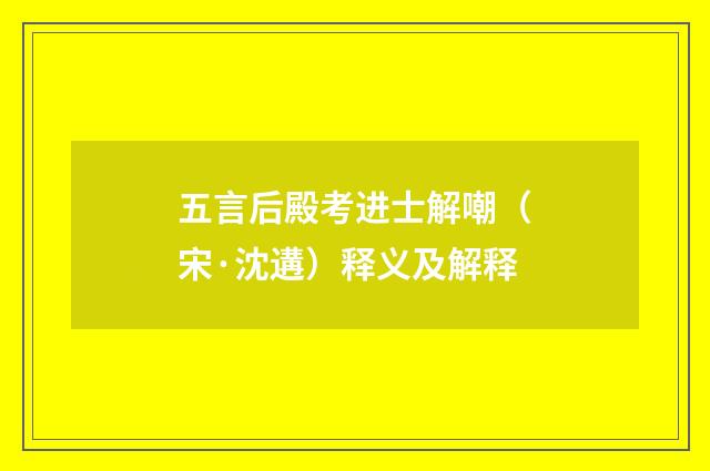 五言后殿考进士解嘲（宋·沈遘）释义及解释