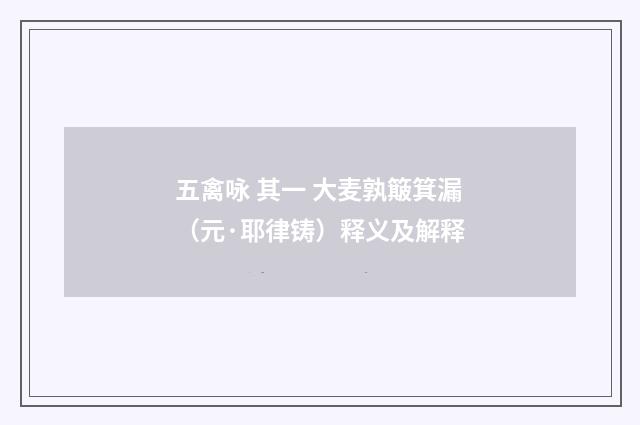 五禽咏 其一 大麦孰簸箕漏（元·耶律铸）释义及解释