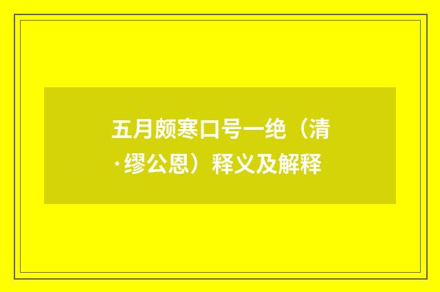 五月颇寒口号一绝（清·缪公恩）释义及解释