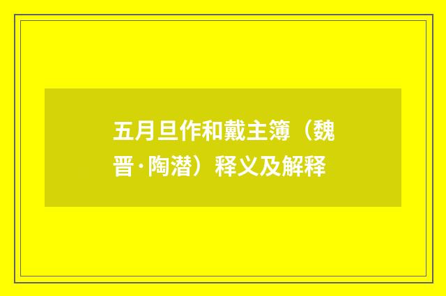 五月旦作和戴主簿(魏晋·陶潜)释义及解释