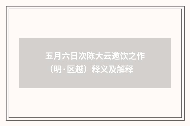 五月六日次陈大云邀饮之作（明·区越）释义及解释