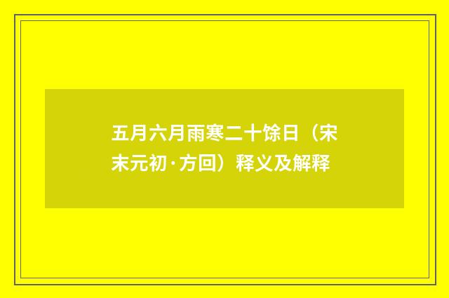五月六月雨寒二十馀日（宋末元初·方回）释义及解释