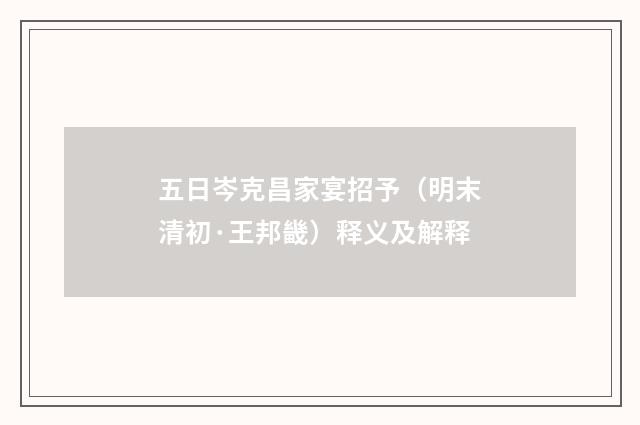 五日岑克昌家宴招予（明末清初·王邦畿）释义及解释