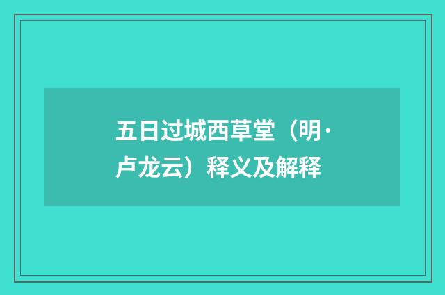 五日过城西草堂（明·卢龙云）释义及解释
