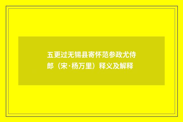 五更过无锡县寄怀范参政尤侍郎（宋·杨万里）释义及解释