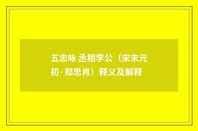 五忠咏 丞相李公（宋末元初·郑思肖）释义及解释