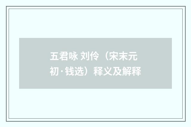 五君咏 刘伶（宋末元初·钱选）释义及解释
