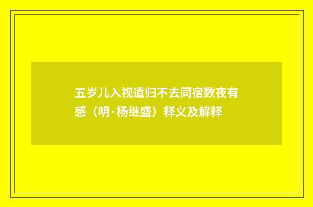 五岁儿入视遣归不去同宿数夜有感（明·杨继盛）释义及解释