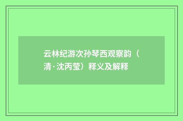 云林纪游次孙琴西观察韵（清·沈丙莹）释义及解释