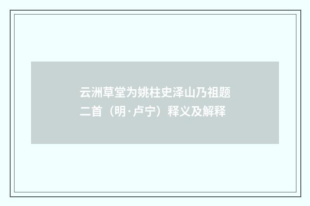 云洲草堂为姚柱史泽山乃祖题二首（明·卢宁）释义及解释