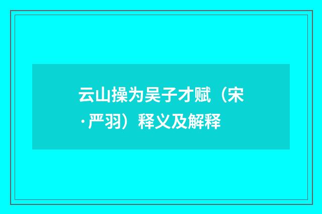 云山操为吴子才赋（宋·严羽）释义及解释