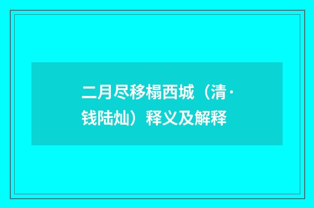 二月尽移榻西城（清·钱陆灿）释义及解释