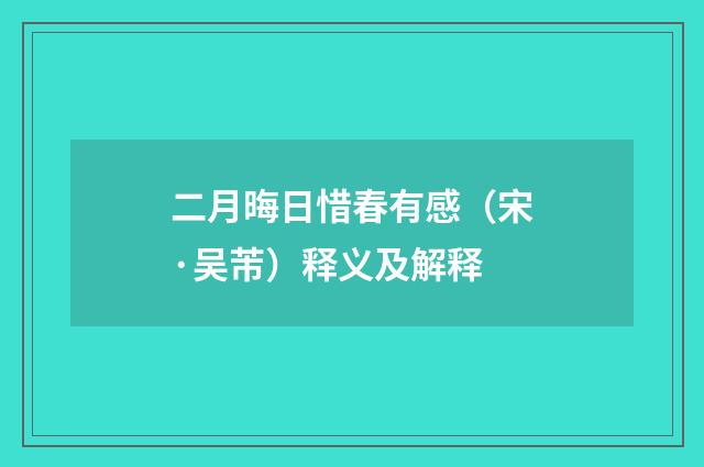 二月晦日惜春有感（宋·吴芾）释义及解释