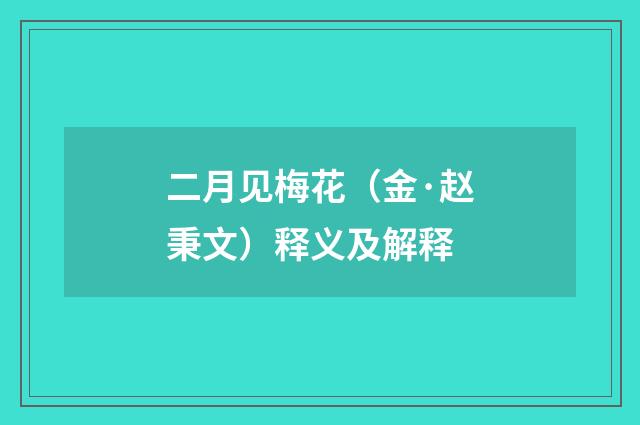 二月见梅花（金·赵秉文）释义及解释