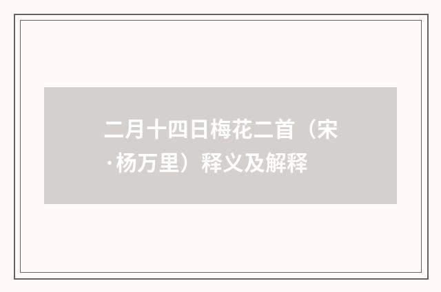二月十四日梅花二首（宋·杨万里）释义及解释