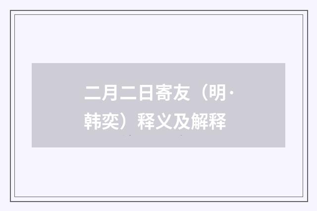 二月二日寄友（明·韩奕）释义及解释