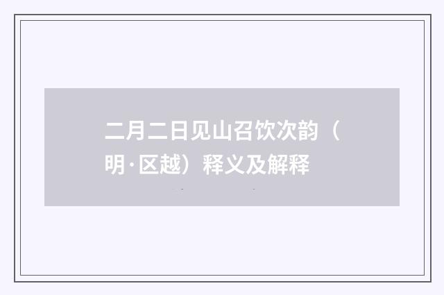 二月二日见山召饮次韵（明·区越）释义及解释