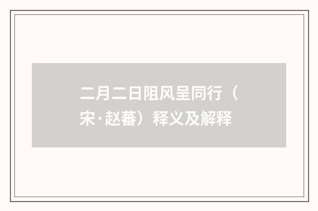 二月二日阻风呈同行（宋·赵蕃）释义及解释