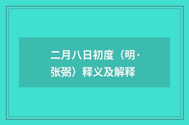 二月八日初度（明·张弼）释义及解释
