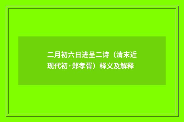 二月初六日进呈二诗（清末近现代初·郑孝胥）释义及解释