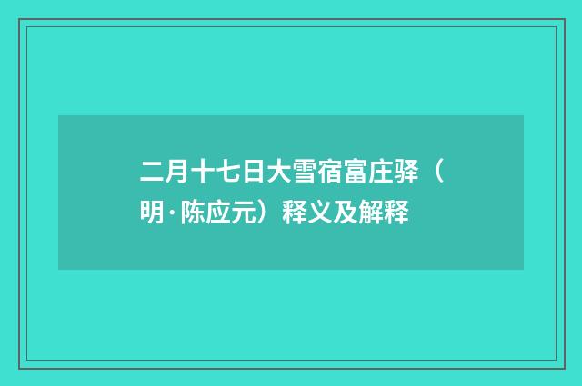 二月十七日大雪宿富庄驿（明·陈应元）释义及解释