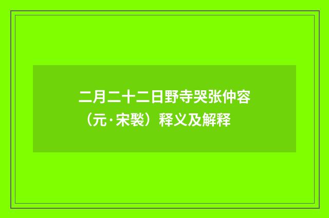 二月二十二日野寺哭张仲容（元·宋褧）释义及解释