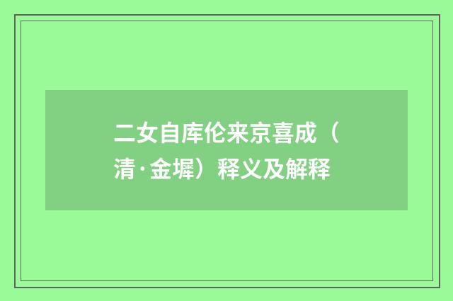 二女自库伦来京喜成（清·金墀）释义及解释