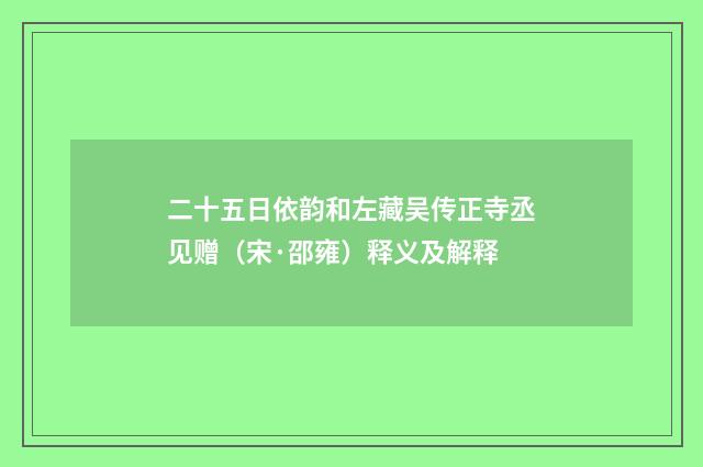 二十五日依韵和左藏吴传正寺丞见赠（宋·邵雍）释义及解释