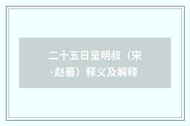 二十五日呈明叔（宋·赵蕃）释义及解释