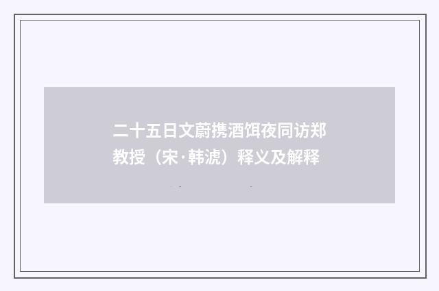 二十五日文蔚携酒饵夜同访郑教授（宋·韩淲）释义及解释