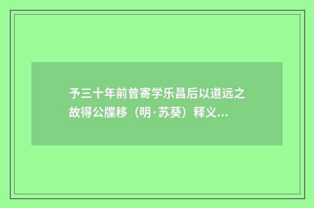 予三十年前曾寄学乐昌后以道远之故得公牒移（明·苏葵）释义及解释
