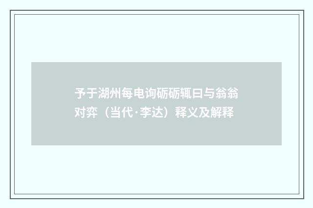 予于湖州每电询砺砺辄曰与翁翁对弈（当代·李达）释义及解释