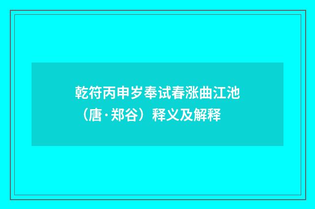 乾符丙申岁奉试春涨曲江池（唐·郑谷）释义及解释