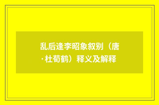 乱后逢李昭象叙别（唐·杜荀鹤）释义及解释