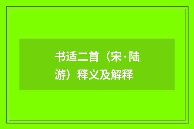 书适二首（宋·陆游）释义及解释