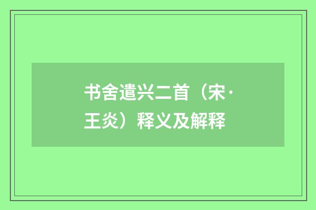 书舍遣兴二首（宋·王炎）释义及解释