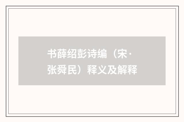 书薛绍彭诗编（宋·张舜民）释义及解释