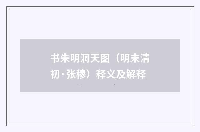 书朱明洞天图（明末清初·张穆）释义及解释