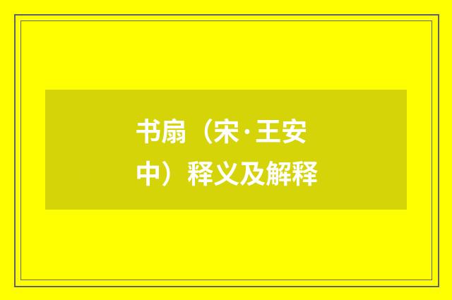 书扇（宋·王安中）释义及解释