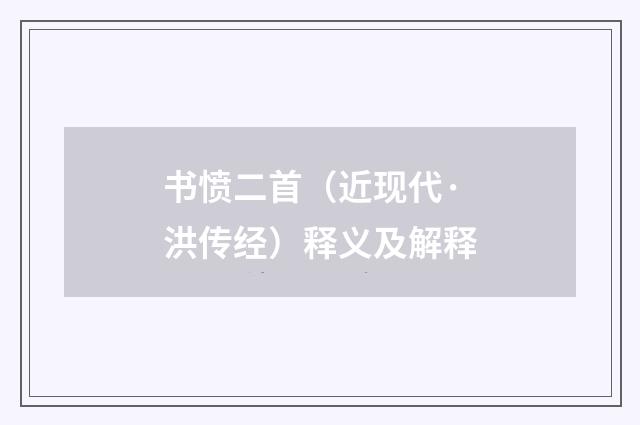 书愤二首（近现代·洪传经）释义及解释