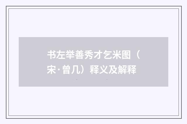 书左举善秀才乞米图（宋·曾几）释义及解释
