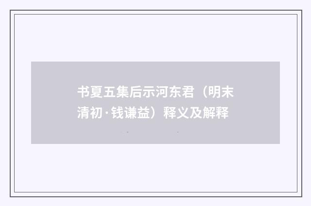 书夏五集后示河东君（明末清初·钱谦益）释义及解释